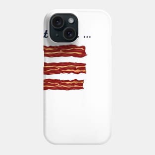 But First ... BACON Phone Case