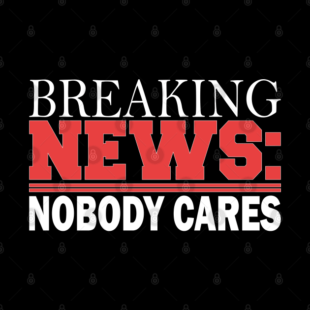 breaking news: nobody cares by mdr design