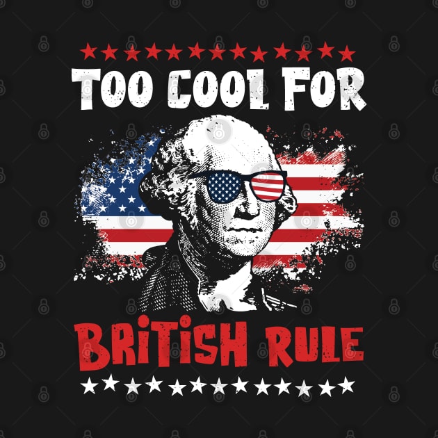 Too Cool For British Rule - Fun Independence Day by Graphic Duster