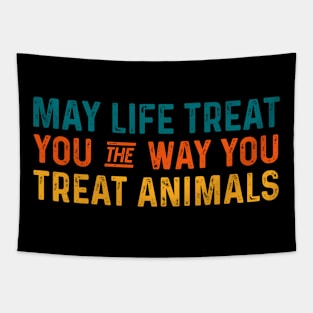 May life treat you the way you treat animals - Anti Cruelty Tapestry