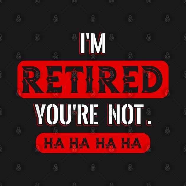 I´m Retired you´re not by Dojaja