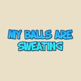 "My Balls are Sweating" Funny Design T-Shirt