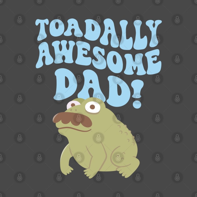 Funny Toad Pun Toadally Awesome Dad by rustydoodle