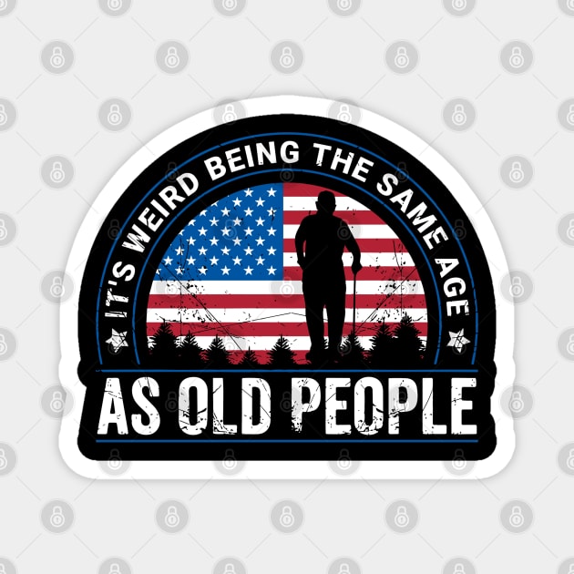 It's Weird Being The Same Age As Old People Funny Magnet by rhazi mode plagget