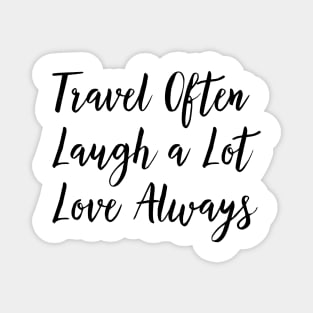 Travel Often, Laugh a Lot, Love Always Magnet