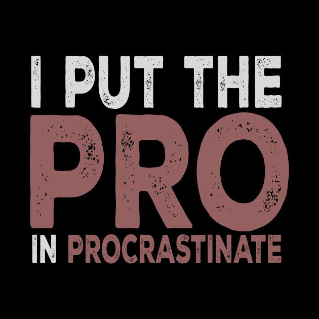 I Put The Pro In Procrastinate by VintageArtwork