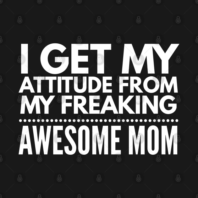 I get my attitude from my freaking awesome mom by Art Cube