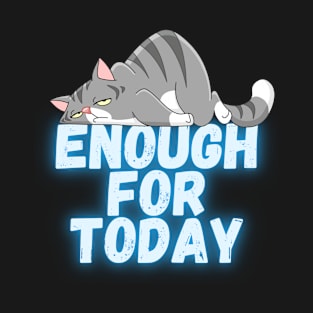 Enough for today T-Shirt