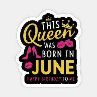 This Queen Was Born In June Happy Birthday To Me Magnet