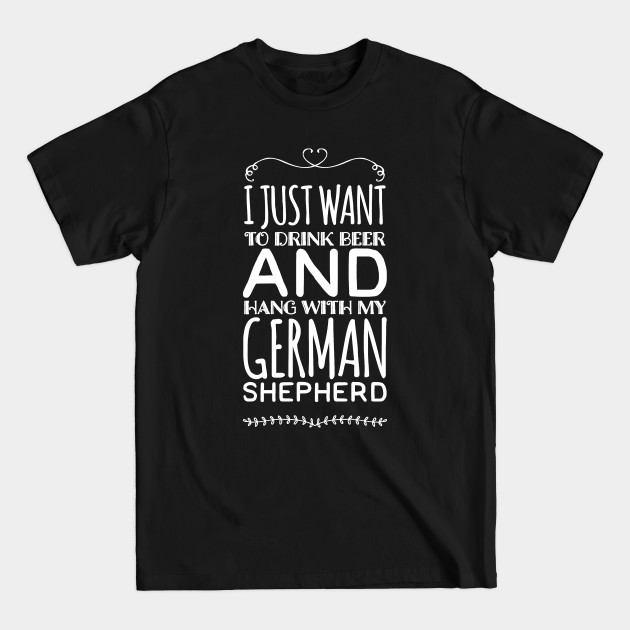 Disover I just want to drink beer and hang with my german shepherd - German Shepherd - T-Shirt