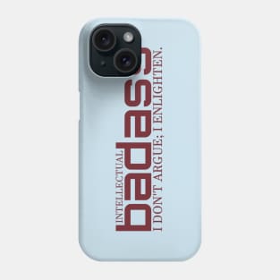 I DON'T ARGUE; I ENLIGHTEN. - INTELLECTUAL BADASS Phone Case