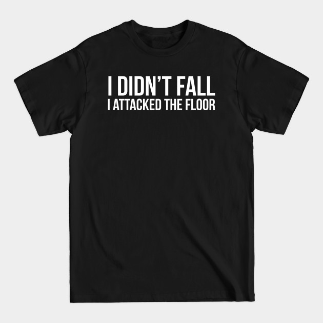 Discover I Didn't Fall I Attacked The Floor - I Didnt Fall I Attacked The Floor - T-Shirt