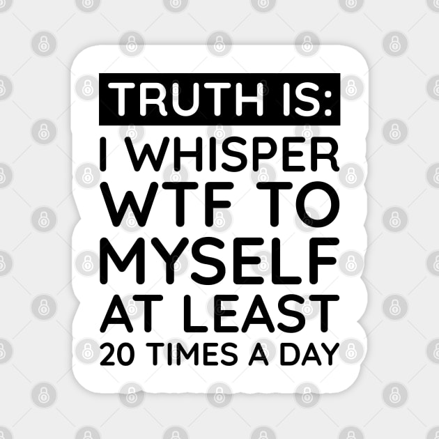I whisper to my self WTF Magnet by UrbanLifeApparel