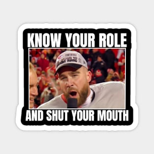 know your role and shut your mouth - Travis Kelce know your role and shut your mouth Magnet