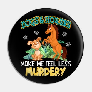 Dogs And Horses Make Me Feel Less Murdery Pin