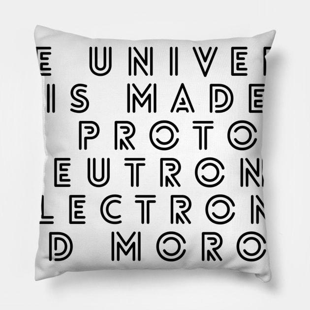 the universe is made of protons neutrons electrons and morons Pillow by GMAT