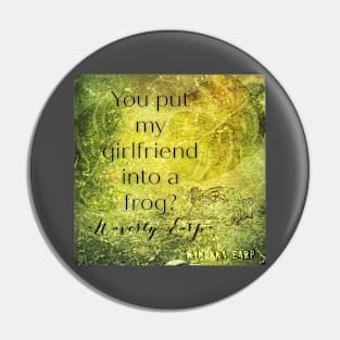 You put my girlfriend into a frog - Waverly Earp Pin