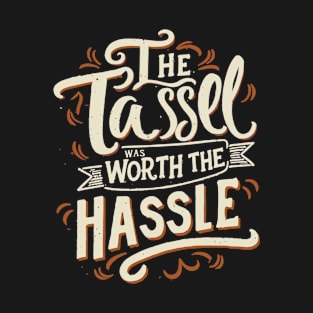 The Tassel Was Worth The Hassle Grad Cap Celebration T-Shirt