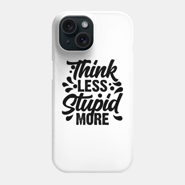 Think Less Stupid More v2 Phone Case by Emma