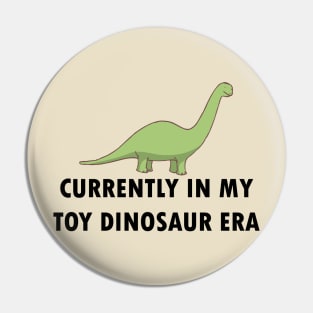 Currently In My Toy Dinosaur Era Pin