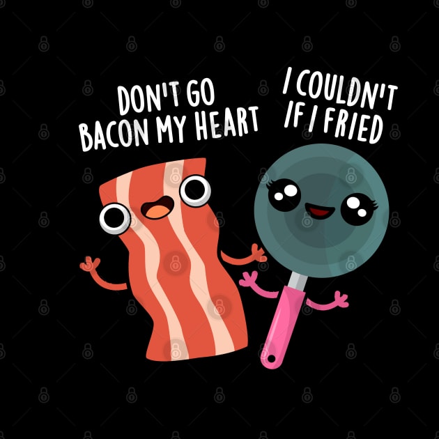 Don't Go Bacon My Heart Cute Food Pun by punnybone