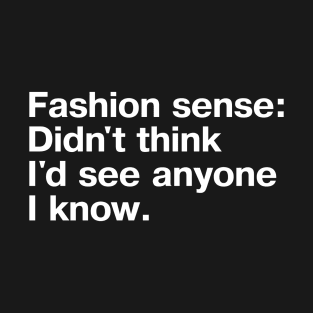 Fashion sense: Didn't think I'd see anyone I know. T-Shirt