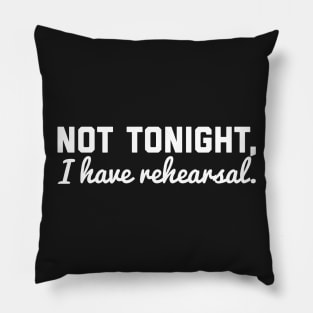 Not Tonight, I Have Rehearsal Pillow