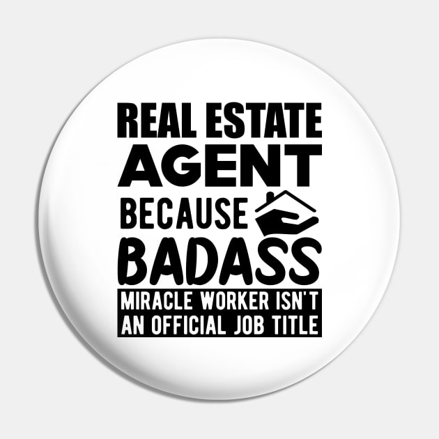 Real Estate Agent - Badass Miracle Worker is not a job Pin by KC Happy Shop