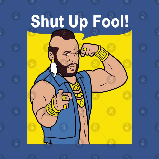 Mr T Shut Up Fool by mashuptees