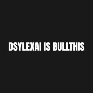 Dyslexia is Bullthis T-Shirt