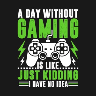 A day without gaming is like just kidding i have no idea T-Shirt