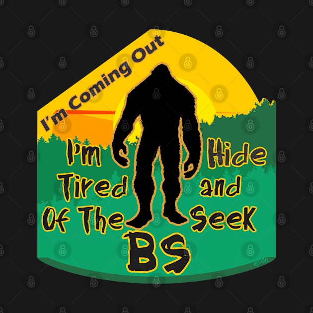 TIRED OF THE HIDE AND SEEK BS Funny Bigfoot Legend Design by ejsulu