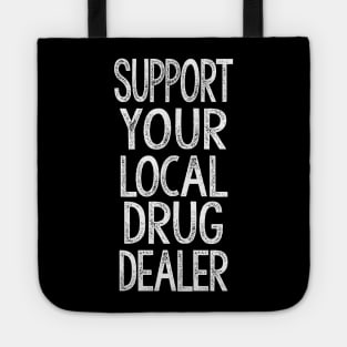 Support Your Local Drug Dealer - Humorous Slogan Design Tote