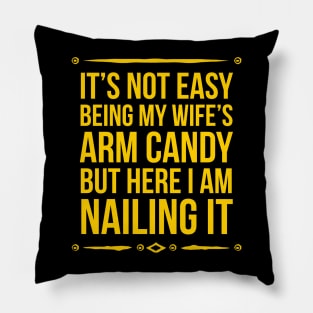 It's Not Easy Being My Wife's Arm Candy but here im nailing it Pillow