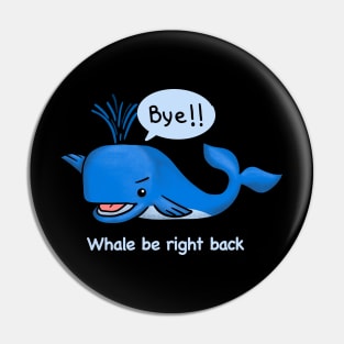 Whale be right back Pin