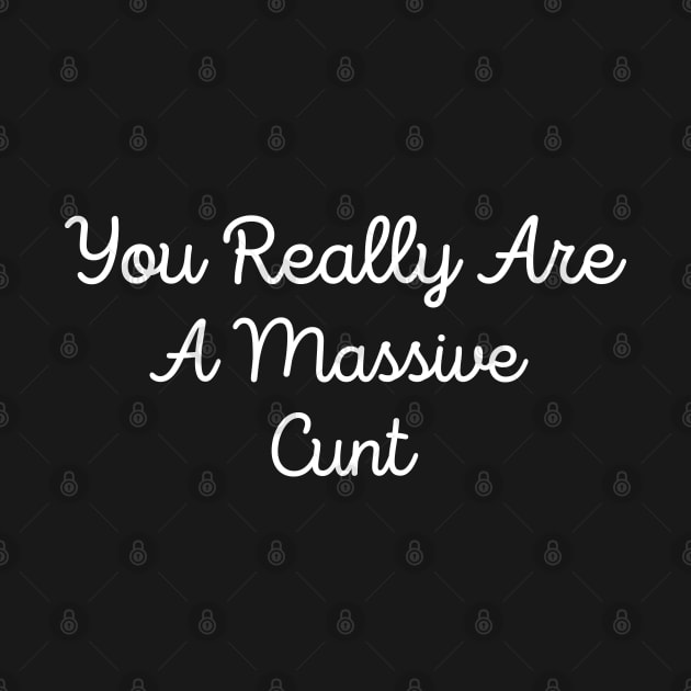 You Really Are A Massive Cunt, funny gifts by walid-farroj