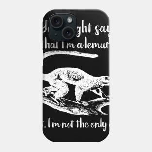 You Might Say That I'm a Lemur But I'm Not the Only One Phone Case