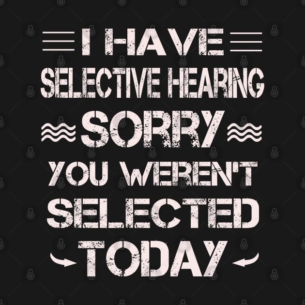 I Have Selective Hearing Sorry You Weren't Selected by ArtfulDesign