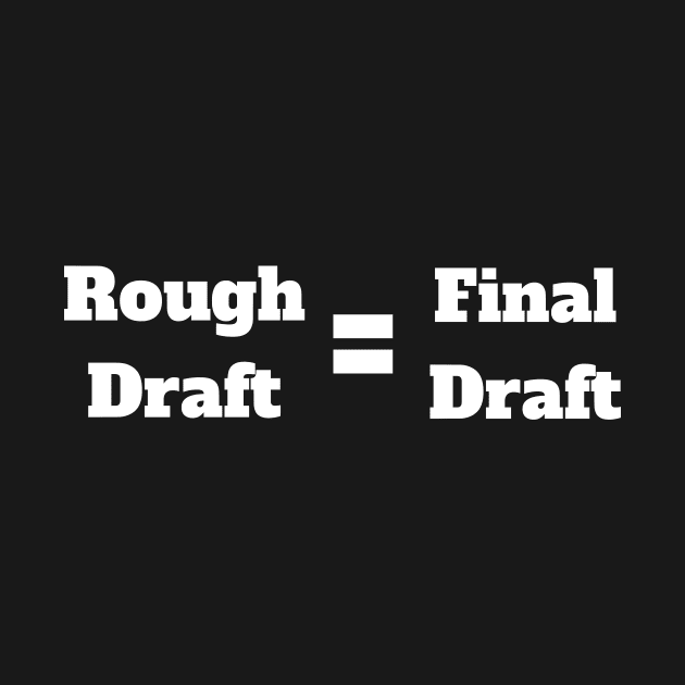 Rough Draft = Final Draft by Motivational_Apparel
