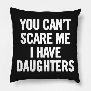 You Can't Scare Me I Have Daughters Pillow