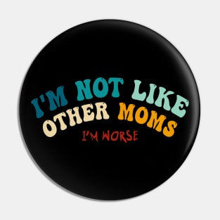 I'm Not Like Other Moms (I'm worse) - mother's day Pin