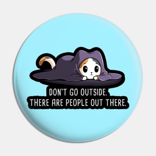 Don't Go outside ! Cute Funny Cat Kitten Quote scared of people animal Lover Artwork Pin