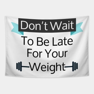 Don't Wait To Be Late For Your Weight, Lose Weight, Fitness For Men and Women Tapestry