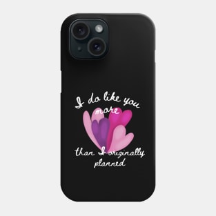 I do like you than I originally planned. Phone Case