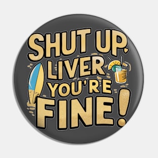 Shut Up Liver You're Fine Pin