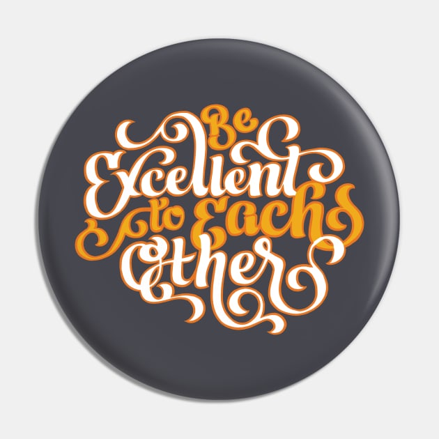 Be Excellent to Each Other Pin by polliadesign