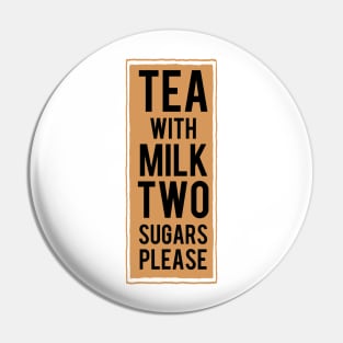 Tea with milk TWO sugars please (tea colour) Pin