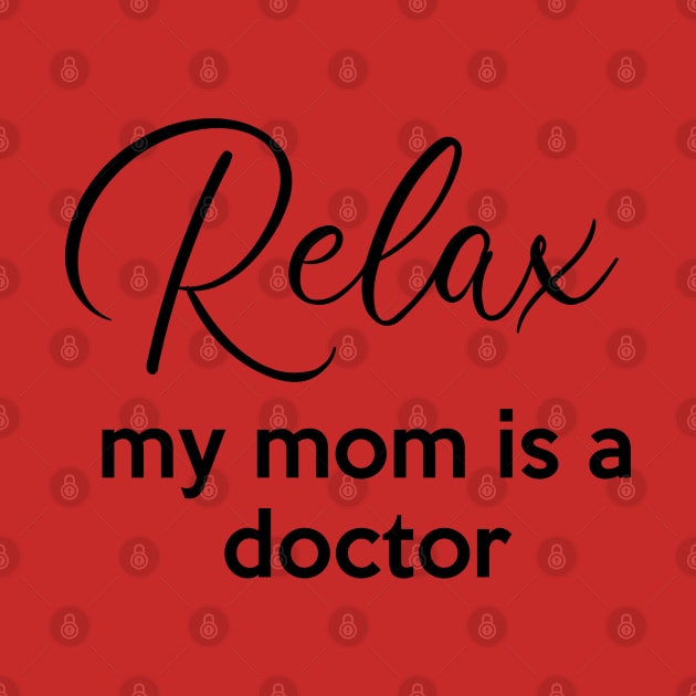 Relax my mom is a Doctor by Inspire Creativity