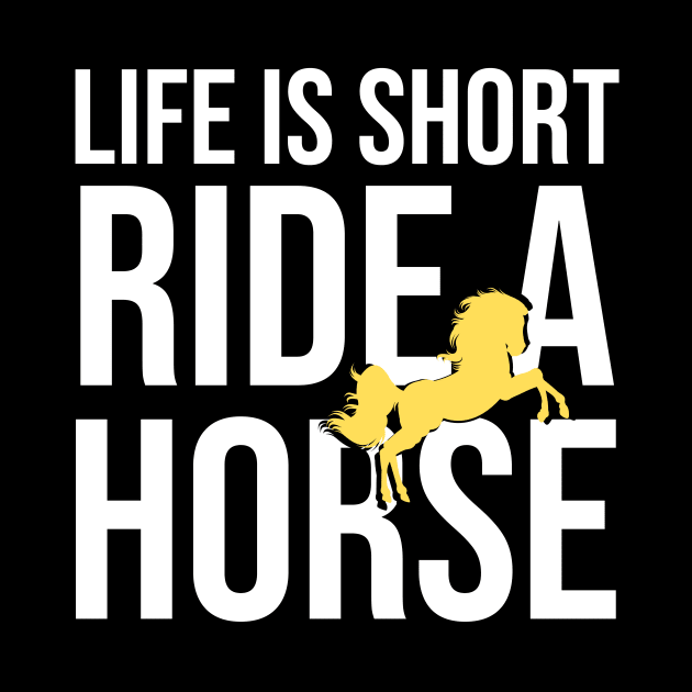 Life Is Short Ride A Horse by The Jumping Cart