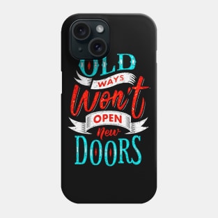 Old Ways Won't Open New Doors - Typography Inspirational Quote Design Great For Any Occasion Phone Case